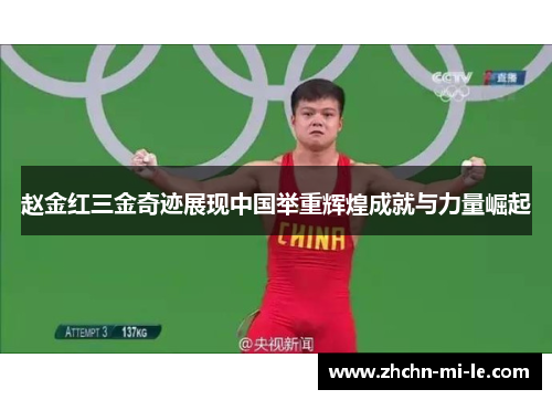 赵金红三金奇迹展现中国举重辉煌成就与力量崛起