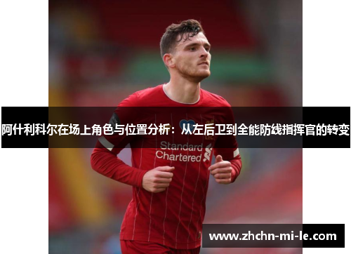 阿什利科尔在场上角色与位置分析:从左后卫到全能防线指挥官的转变 阿什利科尔在场上角色与位置分析:从左后卫到全能防线指挥官的转变