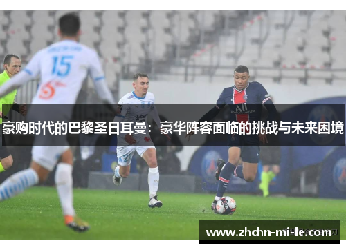豪购时代的巴黎圣日耳曼：豪华阵容面临的挑战与未来困境