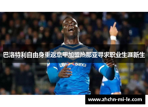 巴洛特利自由身重返意甲加盟热那亚寻求职业生涯新生 巴洛特利自由身重返意甲加盟热那亚寻求职业生涯新生
