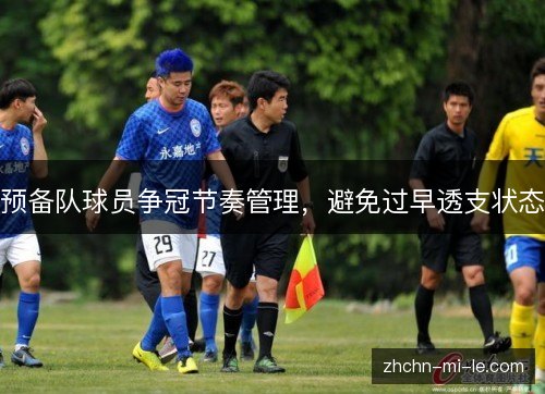 预备队球员争冠节奏管理，避免过早透支状态