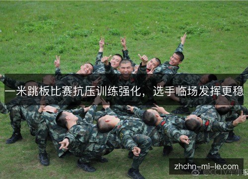 一米跳板比赛抗压训练强化,选手临场发挥更稳 一米跳板比赛抗压训练强化,选手临场发挥更稳